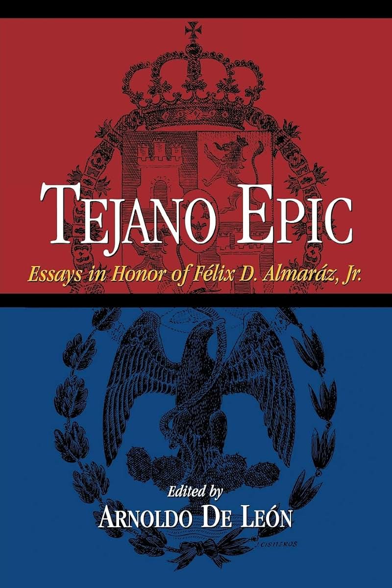 Tejano Epic: Essays in Honor of Félix D. Almaráz, Jr