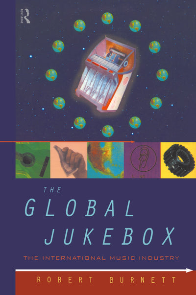 The Global Jukebox: The International Music Industry (Communication and Society)