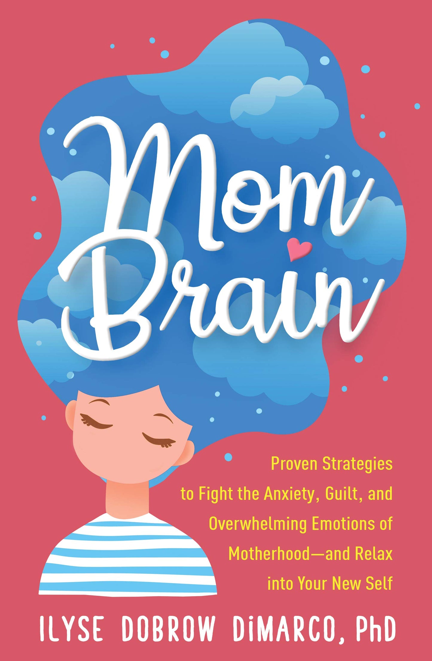 Mom Brain: Proven Strategies to Fight the Anxiety, Guilt, and Overwhelming Emotions of Motherhood-and Relax into Your New Self