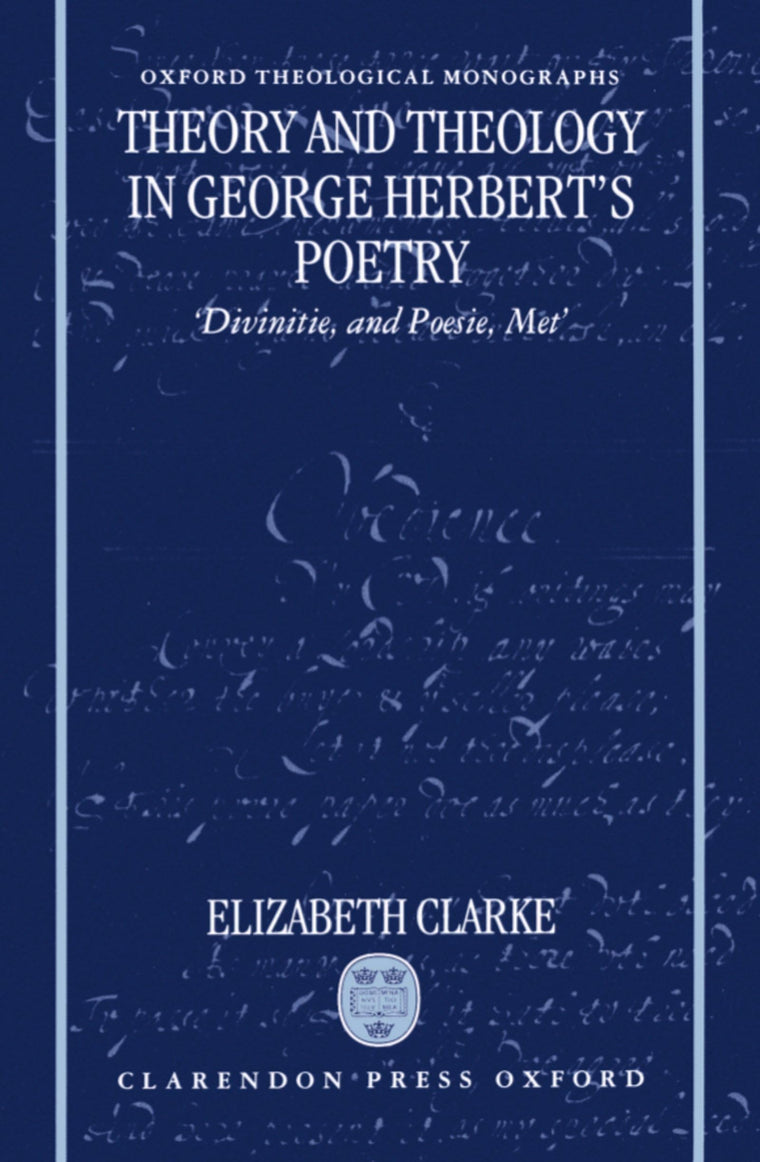 Theory and Theology in George Herbert's Poetry: "Divinitie, and Poesie, Met" (Oxford Theology and Religion Monographs)