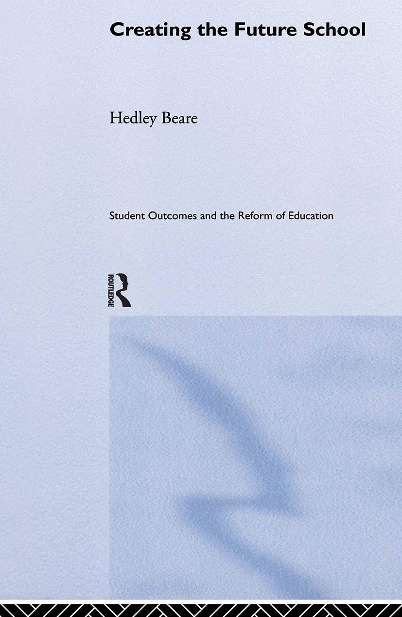 Creating the Future School (Student Outcomes and the Reform of Education)