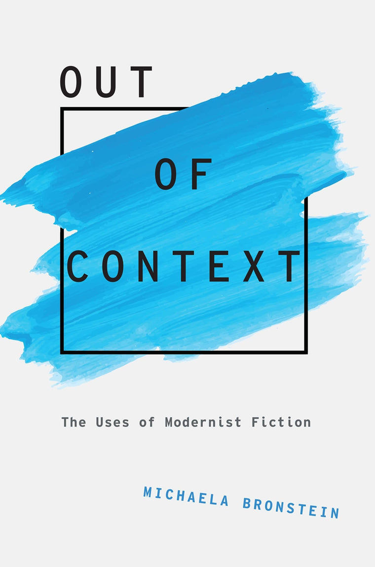 Out of Context: The Uses of Modernist Fiction (Modernist Literature and Culture)