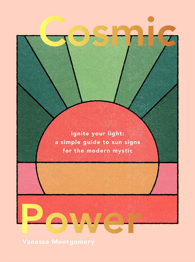 Cosmic Power: Ignite your light - a simple guide to sun signs for the modern mystic