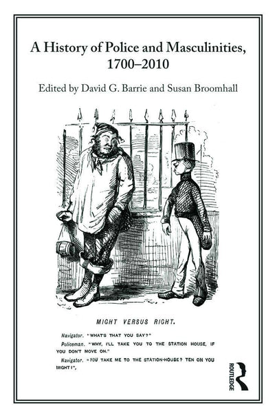 A History of Police and Masculinities, 1700-2010 (Routledge Studies in the History of Crime and Criminal Justi)