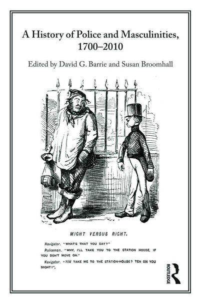 A History of Police and Masculinities, 1700-2010 (Routledge Studies in the History of Crime and Criminal Justi)