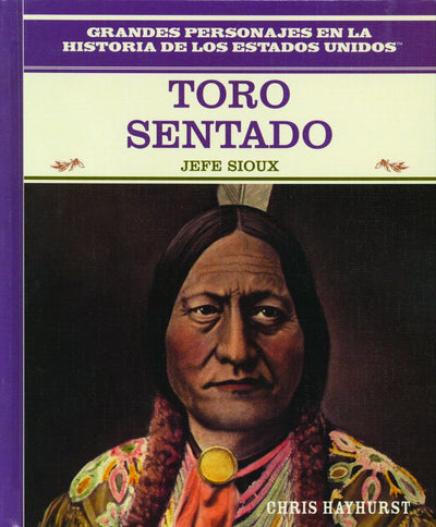 Toro Sentado (Sitting Bull): Jefe Sioux (Sioux War Chief) (Grandes Personajes en la Historia de los Estados Unidos (Famous People In American History)) (Spanish Edition)