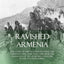 Ravished Armenia: The Story of Aurora Mardiganian, the Christian Girl, Who Lived Through the Massacres of the Armenian Genocide in the Ottoman Empire