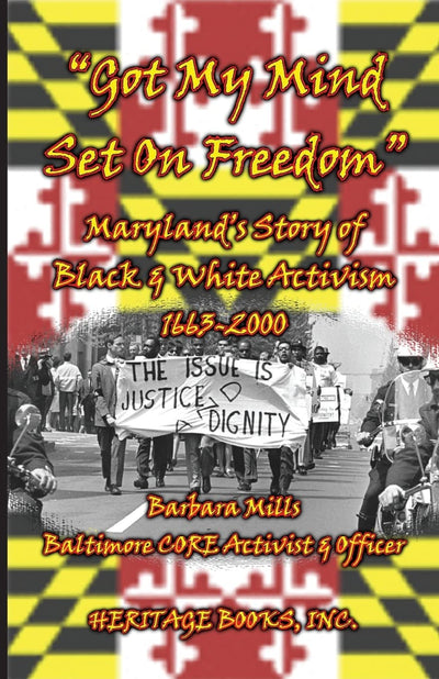 Got My Mind Set on Freedom: Marylands Story of Black & White Activism, 1663-2000