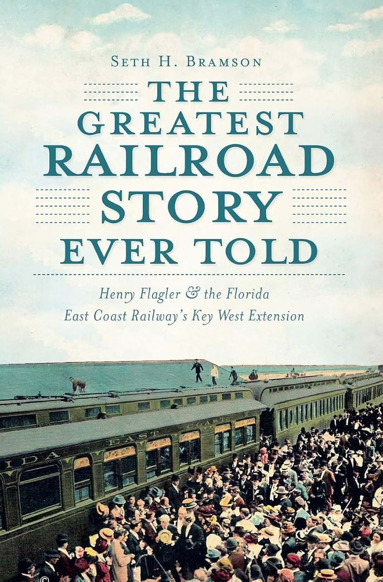 The Greatest Railroad Story Ever Told: Henry Flagler & the Florida East Coast Railway's Key West Extension (Transportation)