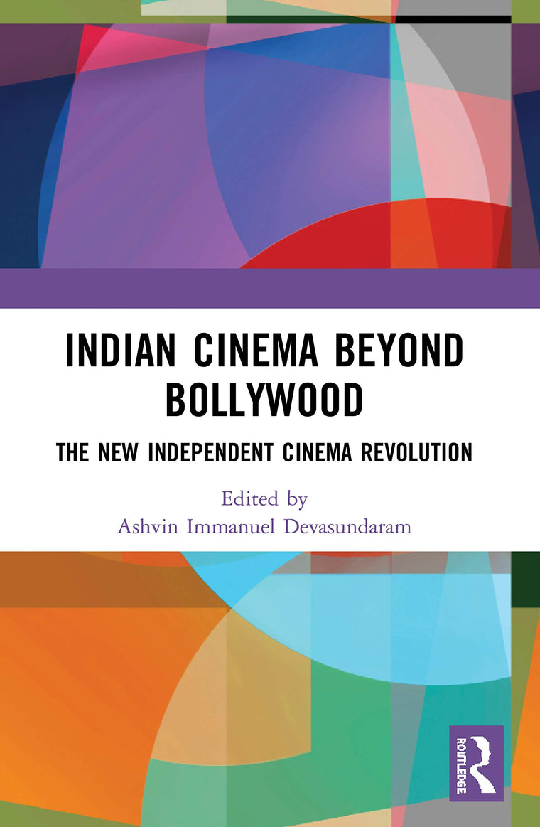 Indian Cinema Beyond Bollywood: The New Independent Cinema Revolution (Routledge Advances in Film Studies)