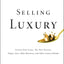Selling Luxury: Connect with Affluent Customers, Create Unique Experiences Through Impeccable Service, and Close the Sale