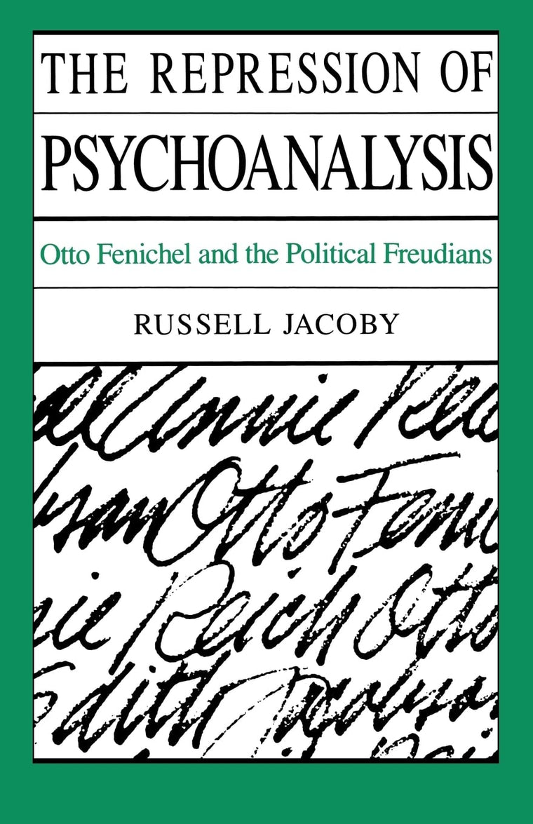 The Repression of Psychoanalysis: Otto Fenichel and the Political Freudians