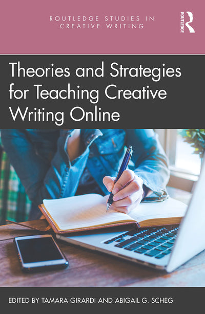 Theories and Strategies for Teaching Creative Writing Online (Routledge Studies in Creative Writing)