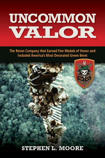 Uncommon Valor: The Recon Company That Earned Five Medals of Honor and Included the Most Decorated Green Beret
