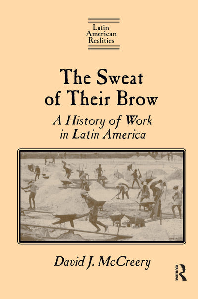 The Sweat of Their Brow: A History of Work in Latin America: A History of Work in Latin America (Latin American Realities (Paperback))