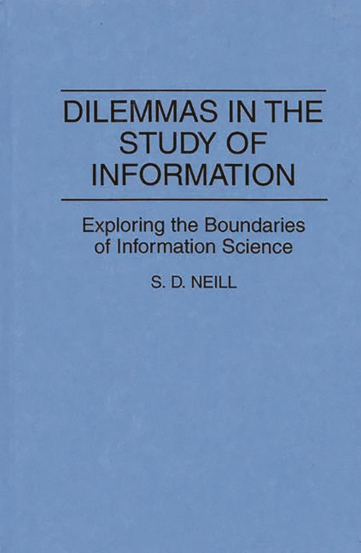 Dilemmas in the Study of Information: Exploring the Boundaries of Information Science (Contributions in Librarianship and Information Science)