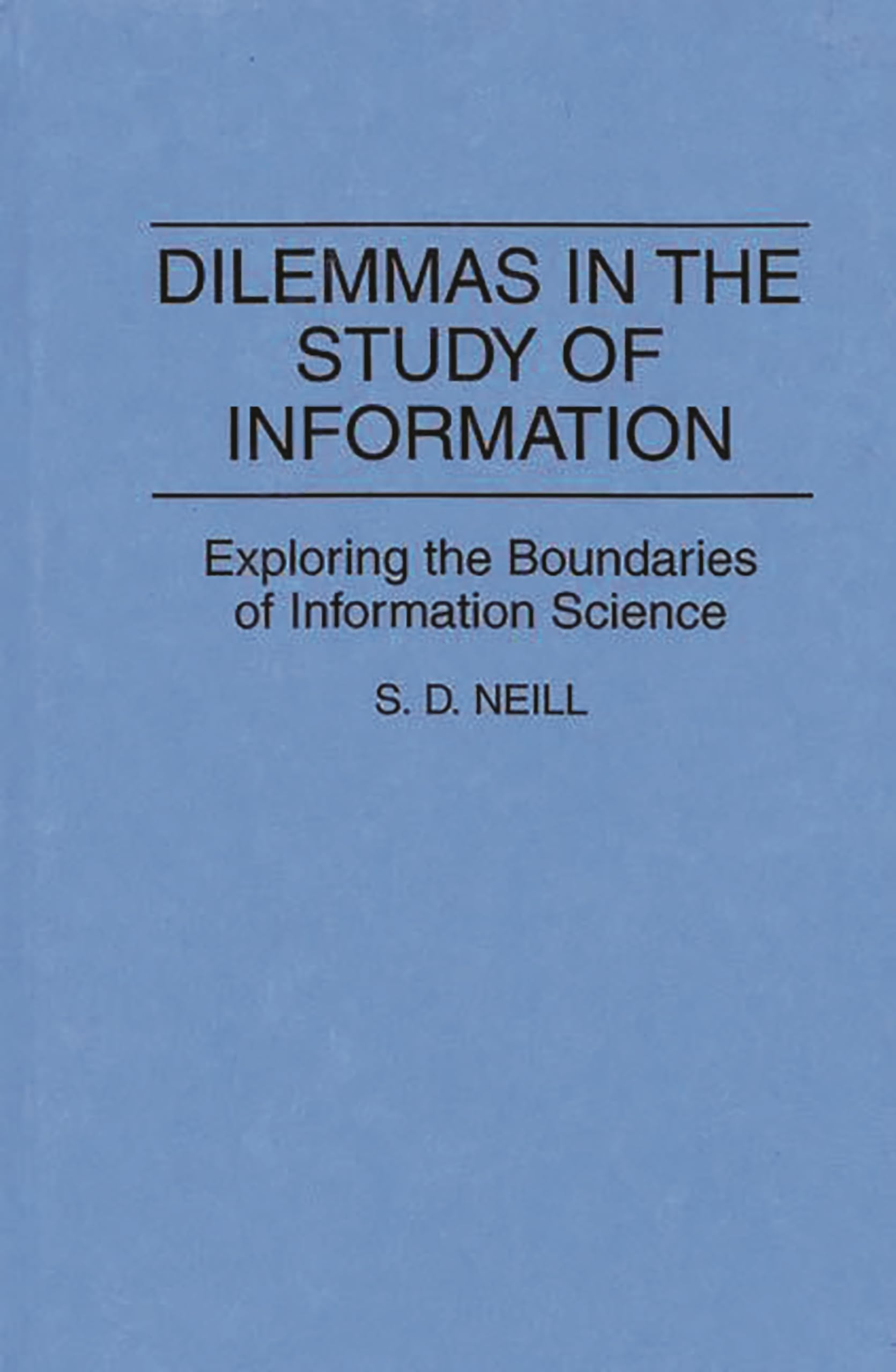 Dilemmas in the Study of Information: Exploring the Boundaries of Information Science (Contributions in Librarianship and Information Science)