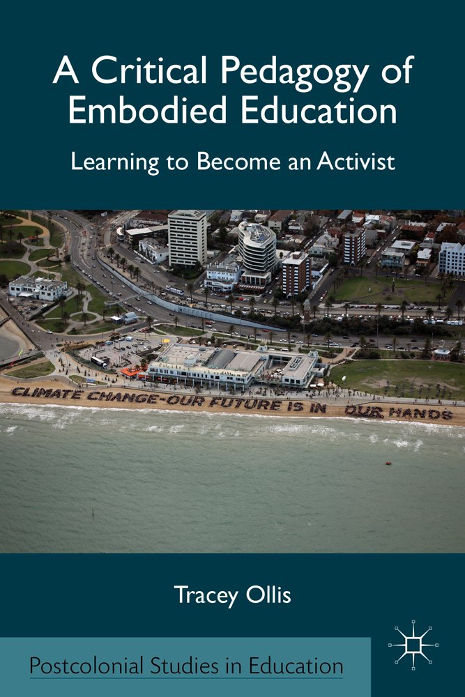 A Critical Pedagogy of Embodied Education: Learning to Become an Activist (Postcolonial Studies in Education)