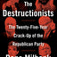 The Destructionists: The Twenty-Five Year Crack-Up of the Republican Party