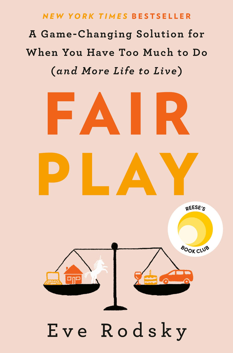 Fair Play: A Game-Changing Solution for When You Have Too Much to Do (and More Life to Live)