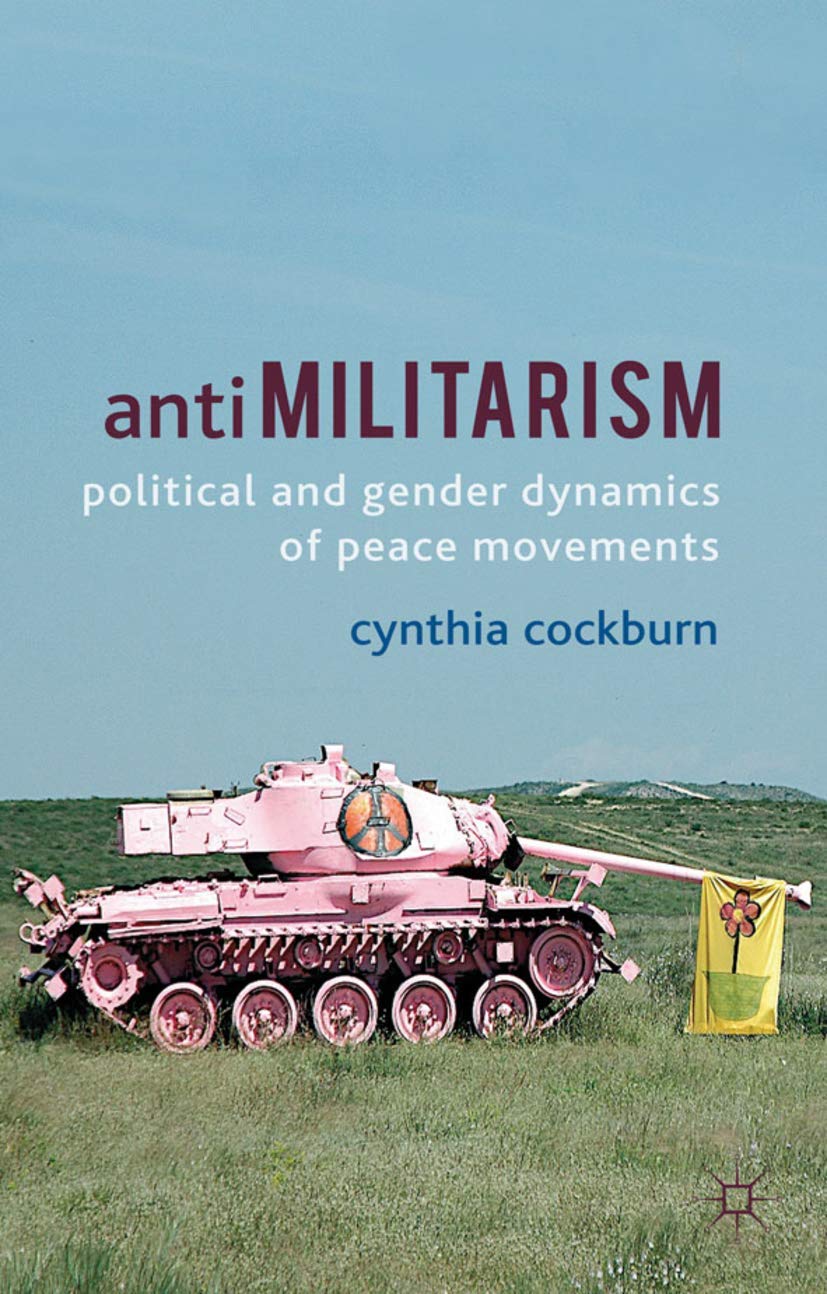 Antimilitarism: Political and Gender Dynamics of Peace Movements