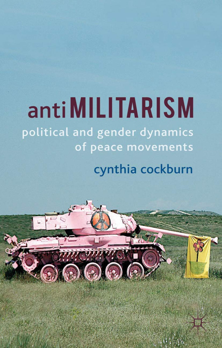 Antimilitarism: Political and Gender Dynamics of Peace Movements