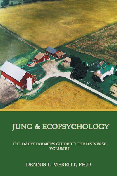 Jung and Ecopsychology: The Dairy Farmer's Guide to the Universe, Vol. 1