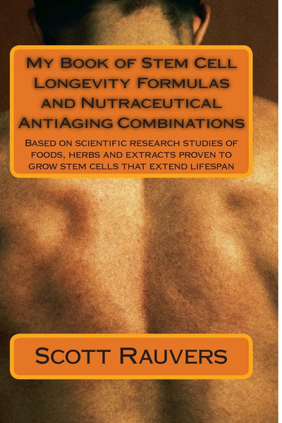 My Book of Stem Cell Longevity Formulas and Nutraceutical AntiAging Combinations: Based on scientific research studies of foods, herbs and extracts proven to grow stem cells that extend lifespan