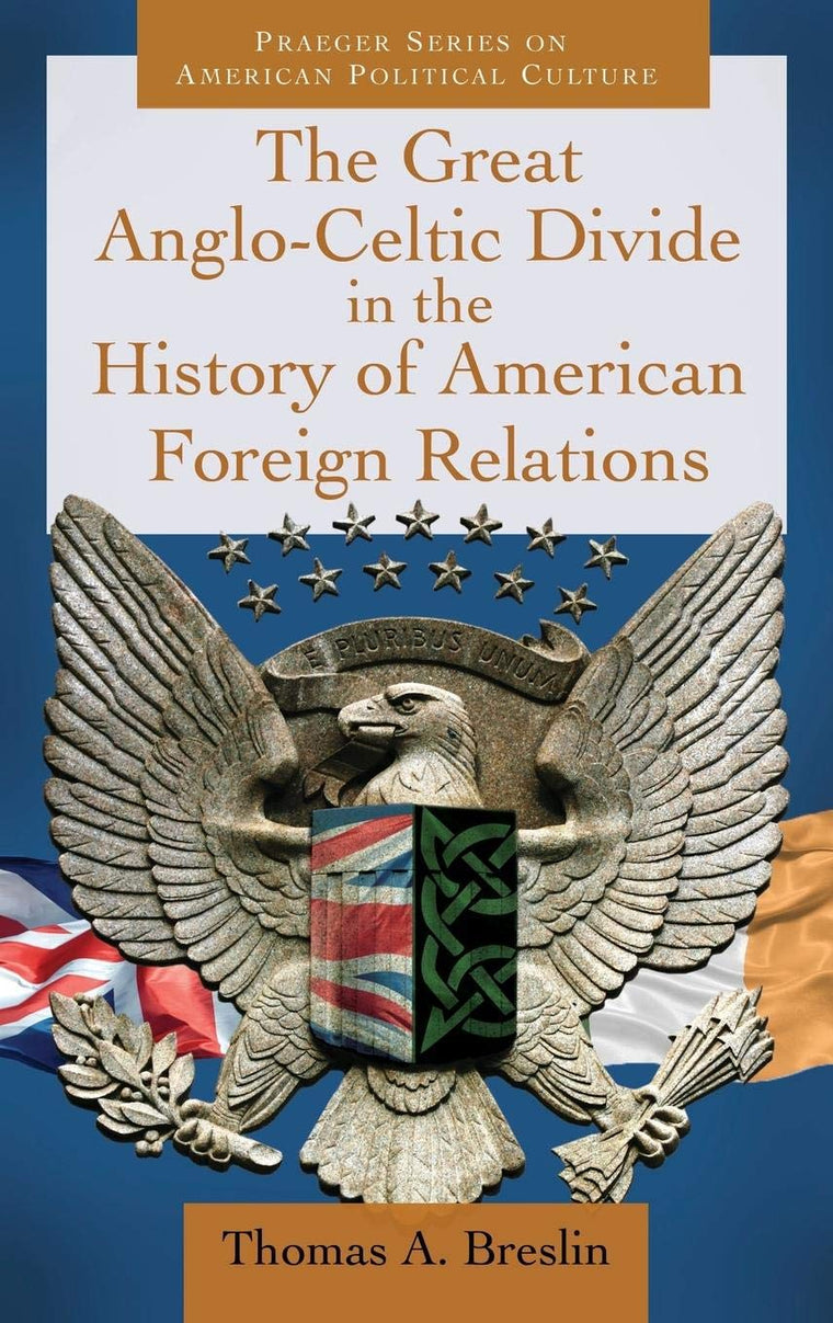 The Great Anglo-Celtic Divide in the History of American Foreign Relations (Praeger Series on American Political Culture)