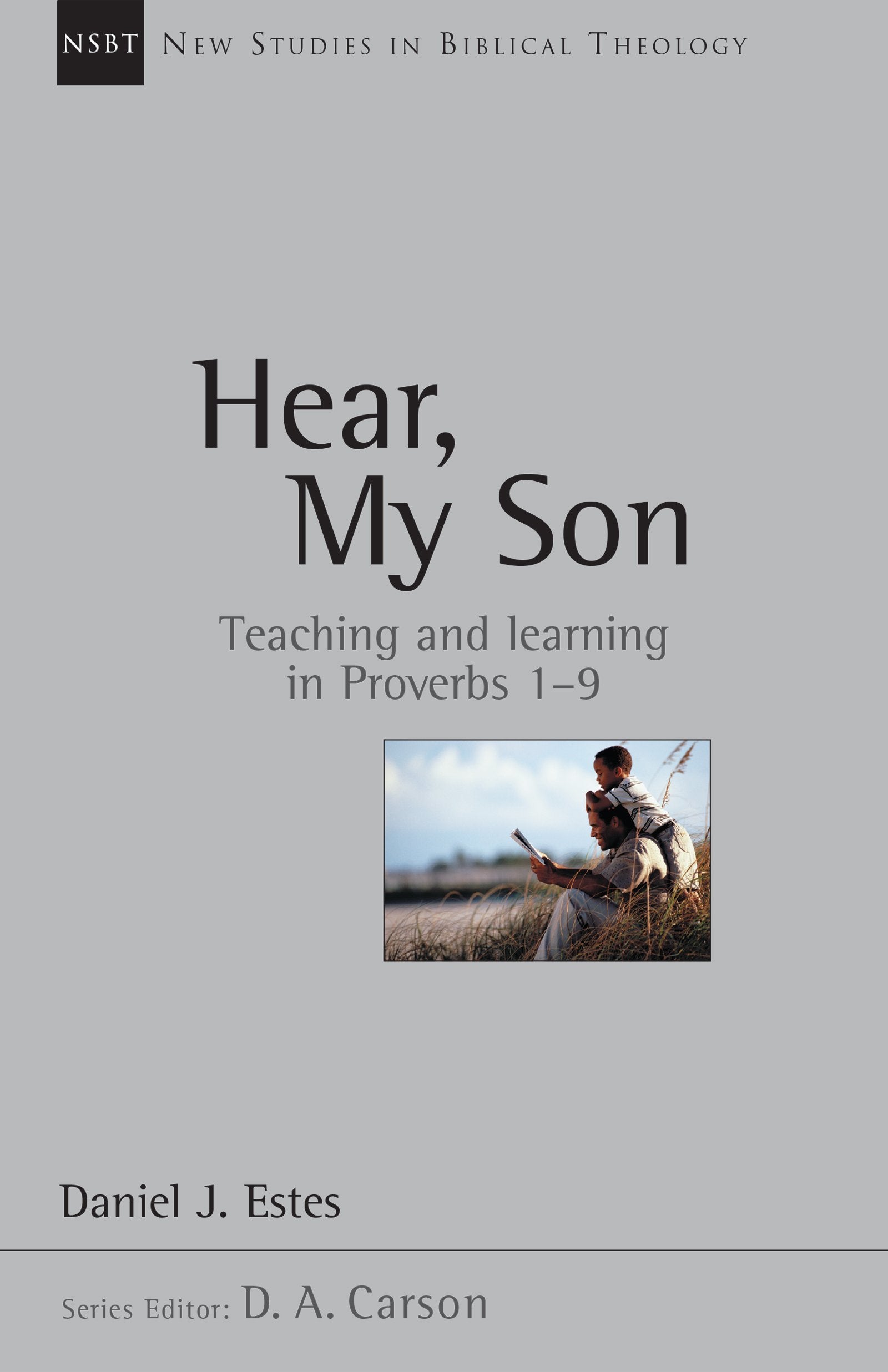 Hear, My Son: Teaching Learning in Proverbs 1-9 (Volume 4) (New Studies in Biblical Theology)