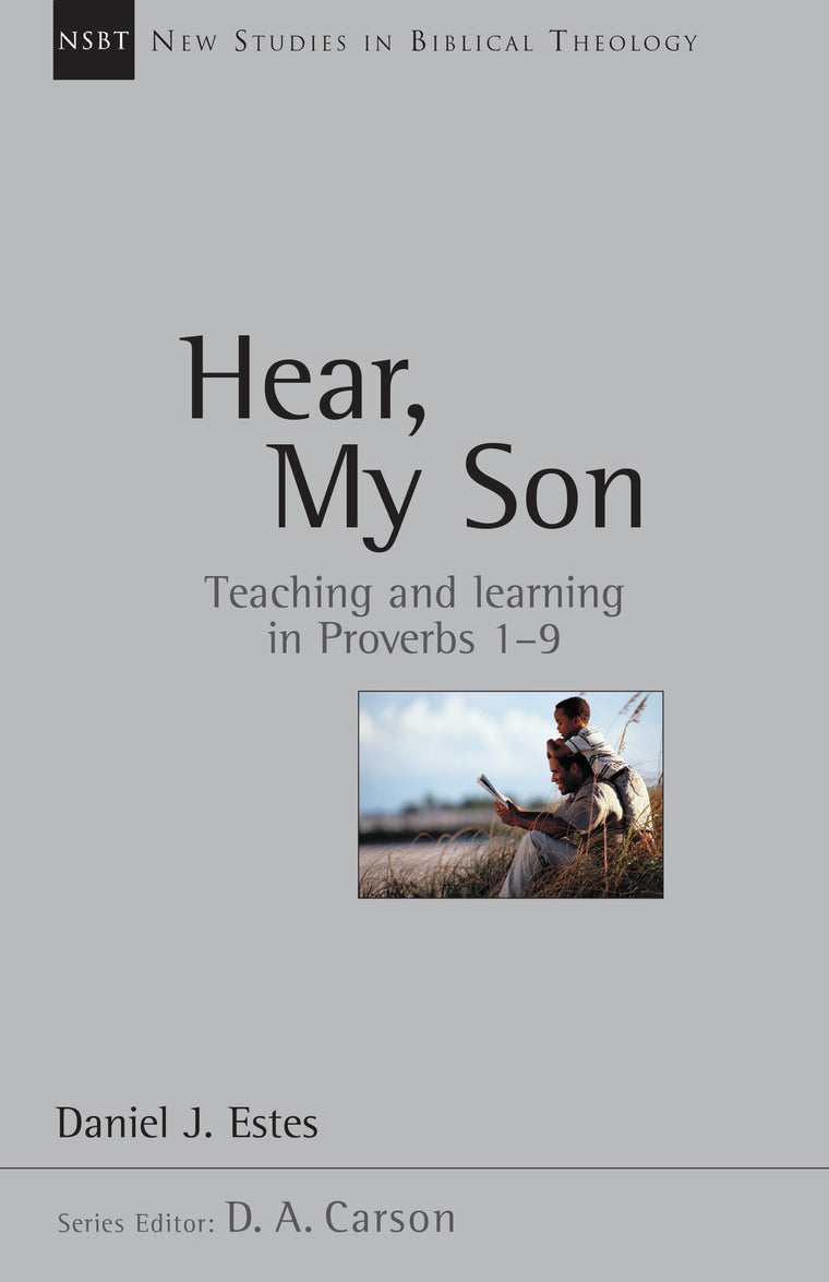 Hear, My Son: Teaching Learning in Proverbs 1-9 (Volume 4) (New Studies in Biblical Theology)