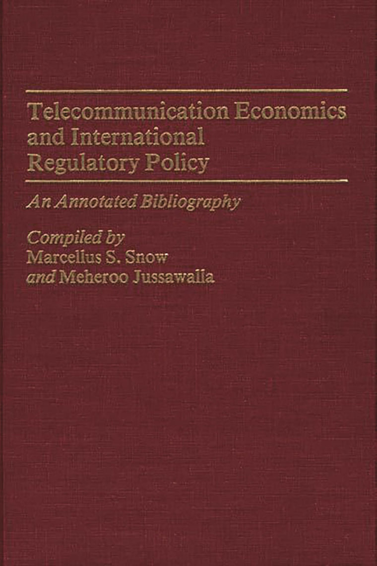 Telecommunication Economics and International Regulatory Policy: An Annotated Bibliography (Bibliographies and Indexes in Economics and Economic History)