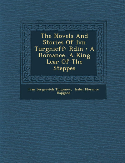 The Novels and Stories of IV N Turg Nieff: R Din: A Romance. a King Lear of the Steppes