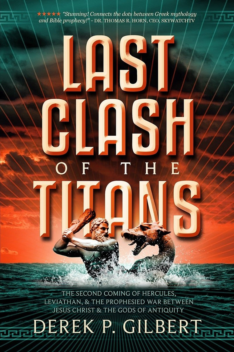 Last Clash of the Titans: The Second Coming of Hercules, Leviathan, and the Prophesied War Between Jesus Christ and the Gods of Antiquity