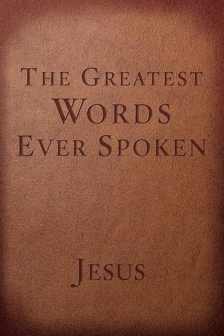 The Greatest Words Ever Spoken: Everything Jesus Said About