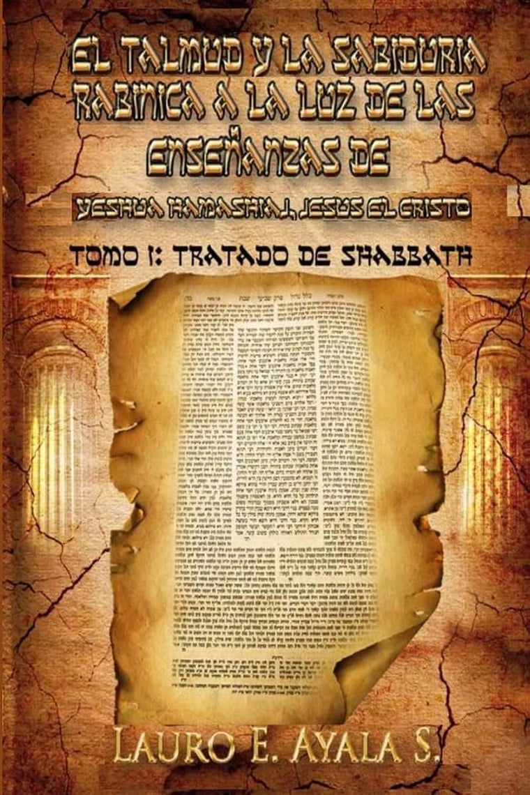 El Talmud y la Sabiduría Rabínica a la Luz de las Enseanzas de Yeshúa Hamashiaj, Jesús el Cristo: Tomo I: Tratado de Shabbath (Seder Moed, Orden de Festivales) (Spanish Edition)
