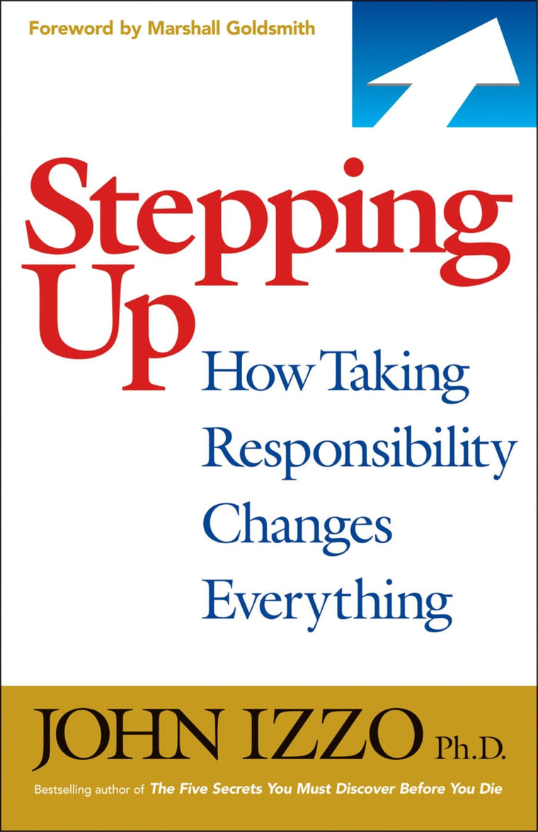 Stepping Up: How Taking Responsibility Changes Everything by