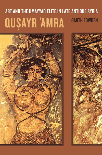 Qusayr 'Amra: Art and the Umayyad Elite in Late Antique Syria (Volume 36)