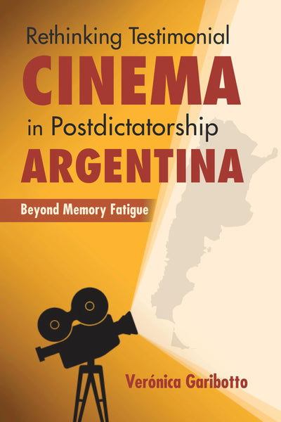 Rethinking Testimonial Cinema in Postdictatorship Argentina: Beyond Memory Fatigue (New Directions in National Cinemas)