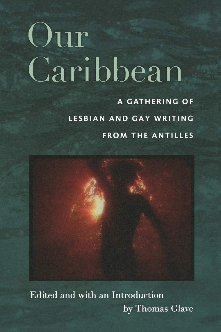 Our Caribbean: A Gathering of Lesbian and Gay Writing from the Antilles