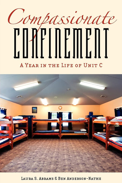 Compassionate Confinement: A Year in the Life of Unit C (Critical Issues in Crime and Society)