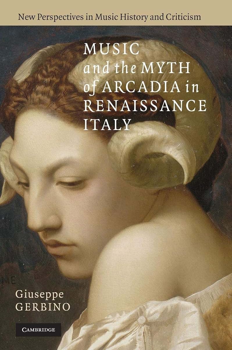 Music and the Myth of Arcadia in Renaissance Italy (New Perspectives in Music History and Criticism, Series Number 18)