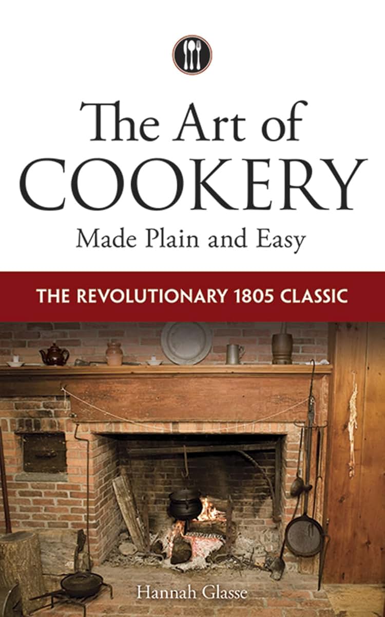 The Art of Cookery Made Plain and Easy: The Revolutionary 1805 Classic