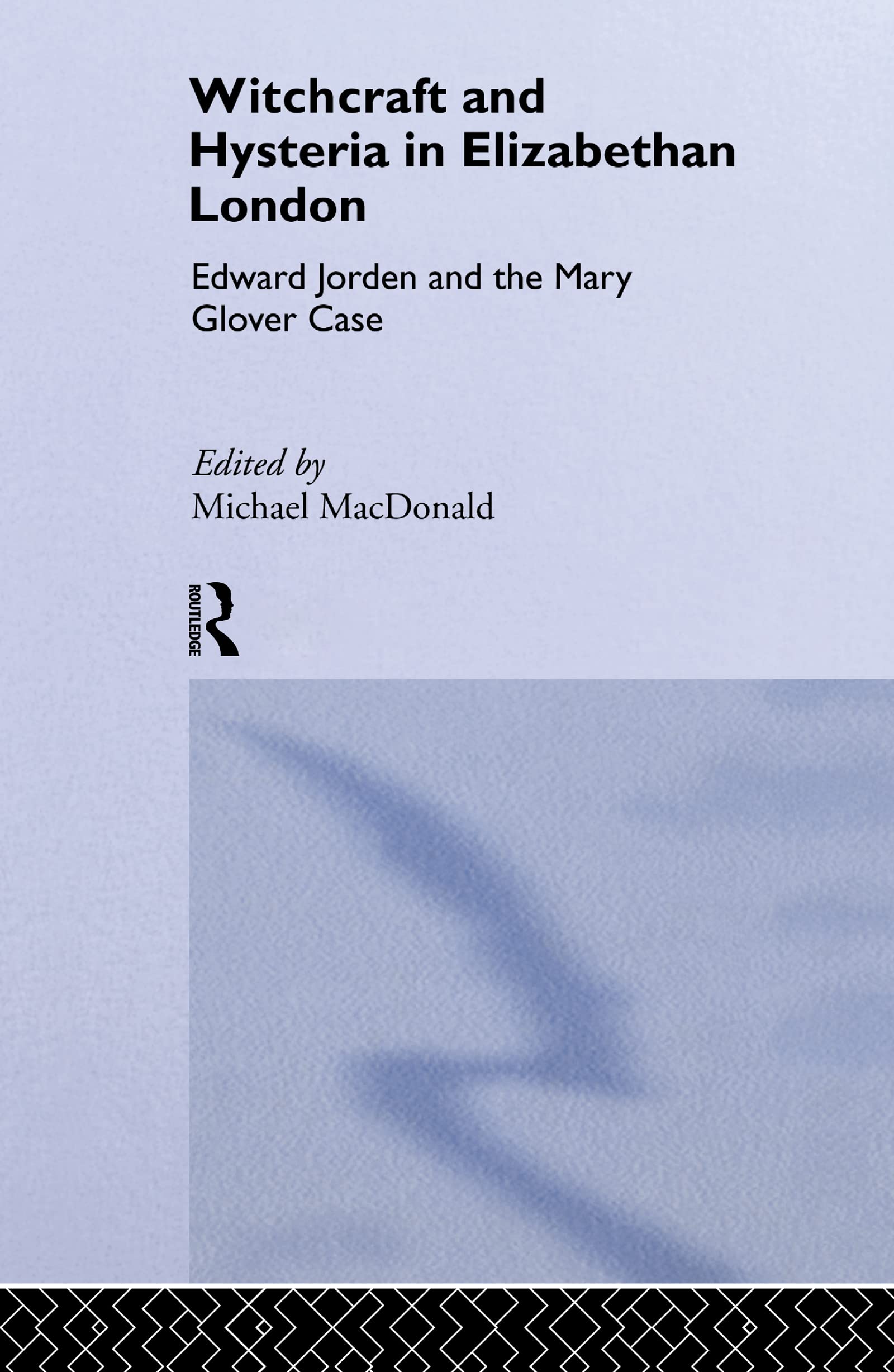 Witchcraft and Hysteria in Elizabethan London: Edward Jorden and the Mary Glover Case (Tavistock Classic Reprints in the History of Psychiatry)