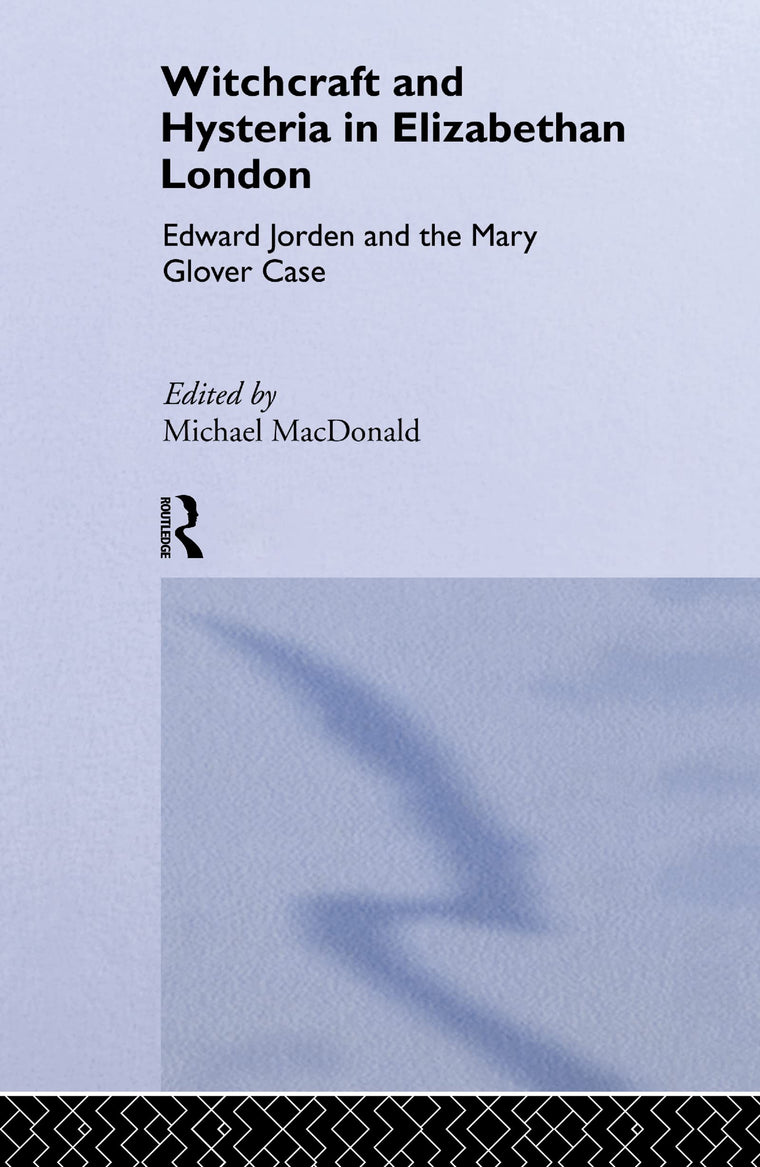 Witchcraft and Hysteria in Elizabethan London: Edward Jorden and the Mary Glover Case (Tavistock Classic Reprints in the History of Psychiatry)