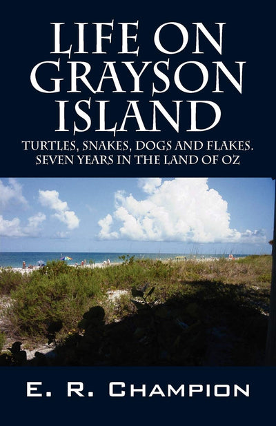 Life on Grayson Island: Turtles, Snakes, Dogs and Flakes. Seven years in the land of OZ
