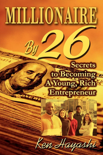 MILLIONAIRE BY 26: Secrets to Becoming A Young, Rich Entrepreneur