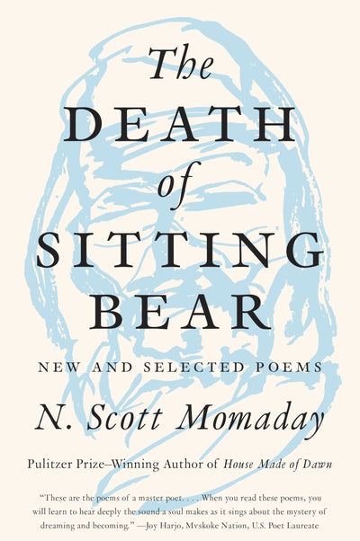 The Death of Sitting Bear: New and Selected Poems - By a Pulitzer Prize Winner: Kiowa Oral Tradition, Spiritual Landscape, and the Human Condition