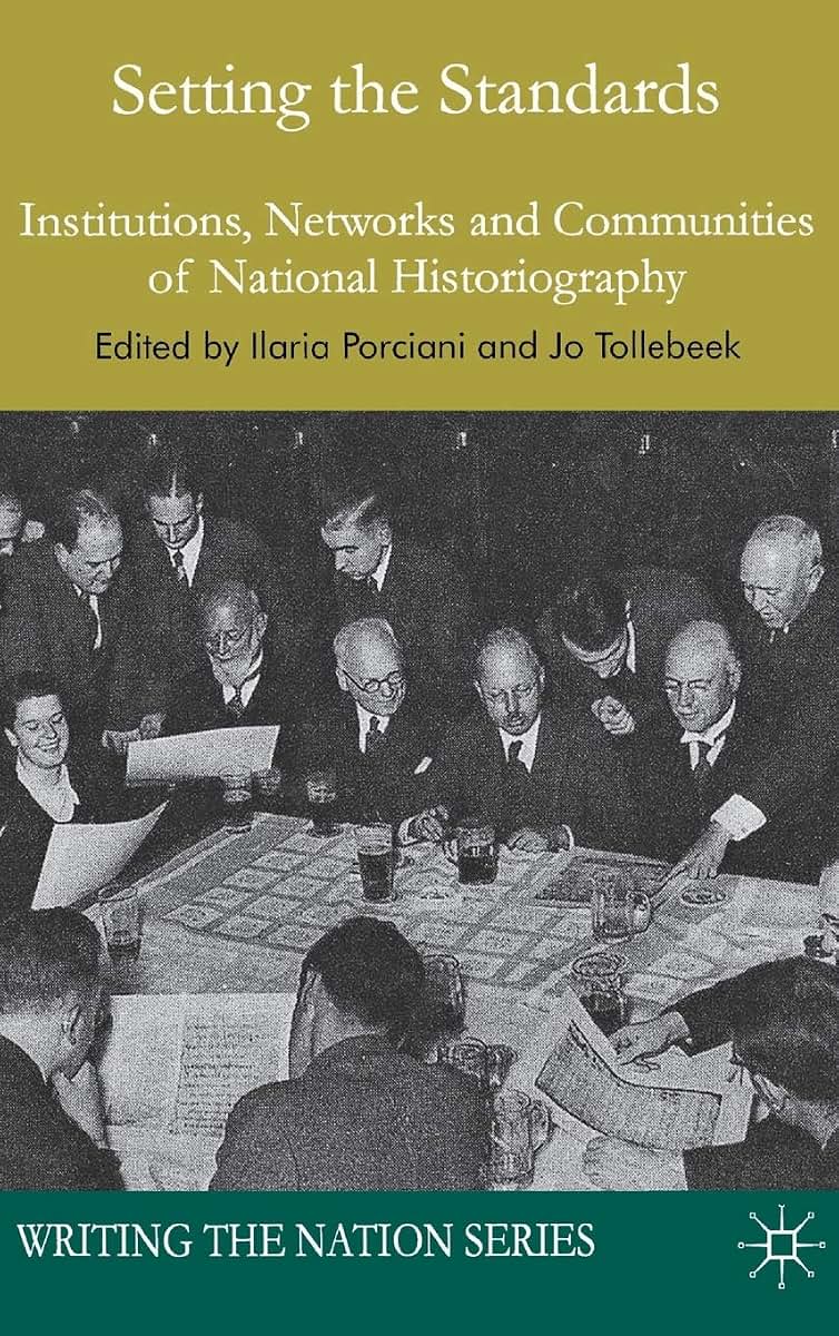 Setting the Standards: Institutions, Networks and Communities of National Historiography (Writing the Nation)
