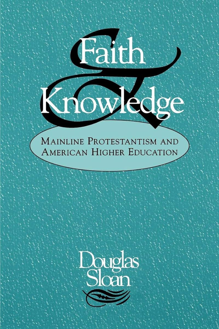 Faith and Knowledge: Mainline Protestantism and American Higher Education